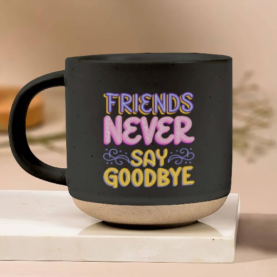 Friends Never Say goodbye Pottery Mugs