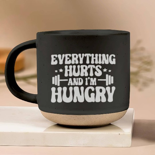 Everything Hurts and I'm Hungry Pottery Mugs