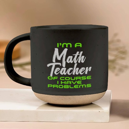 I'm A Math Teacher Of Course I Have Problems Pottery Mugs