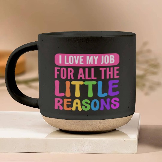 I Love My Job For All The Little Reasons Teacher Pottery Mugs