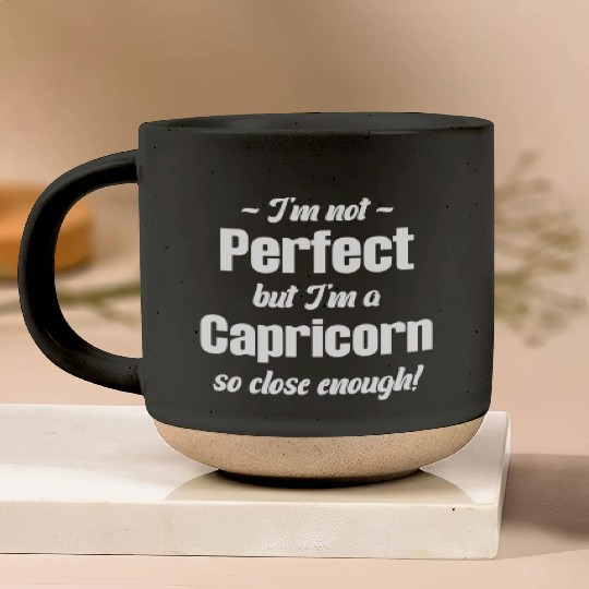 I'm Not Perfect But I'm A Capricorn So Close Pottery Mugs