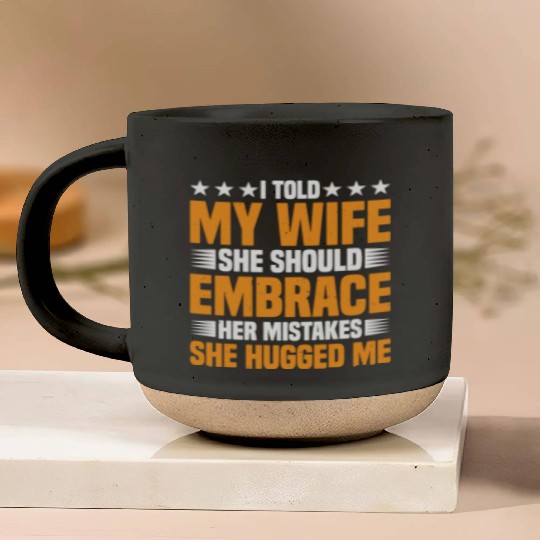 I Told My Wife She Should Embrace Her Mistakes 18 Pottery Mugs