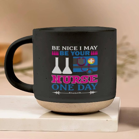 Be Nice I May Be Your Nurse Only Day Pottery Mugs