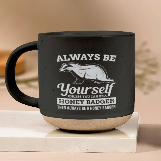 Always Be Yourself Unless You Can Be A Honey Badge Pottery Mugs