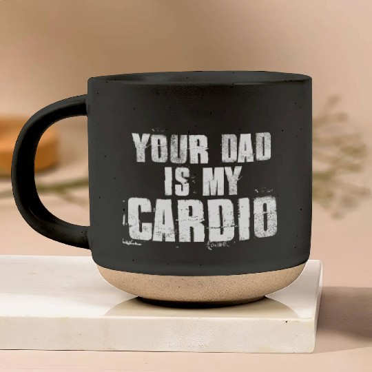 Your Dad Is My Cardio Funny Mom Sayings Pottery Mugs