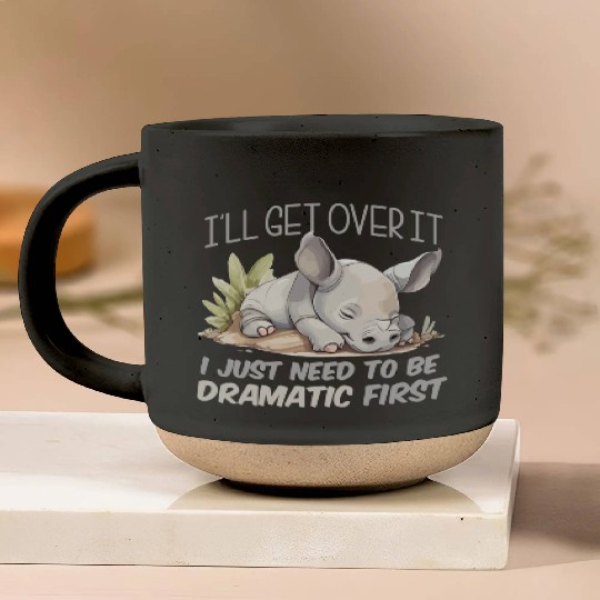 I'll Get Over It I Just Need To Be Dramatic First Pottery Mugs