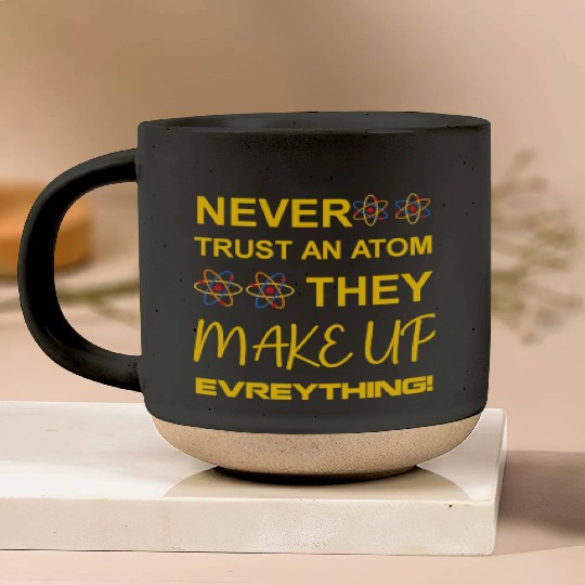 Never trust an atom, they make up everything Pottery Mugs