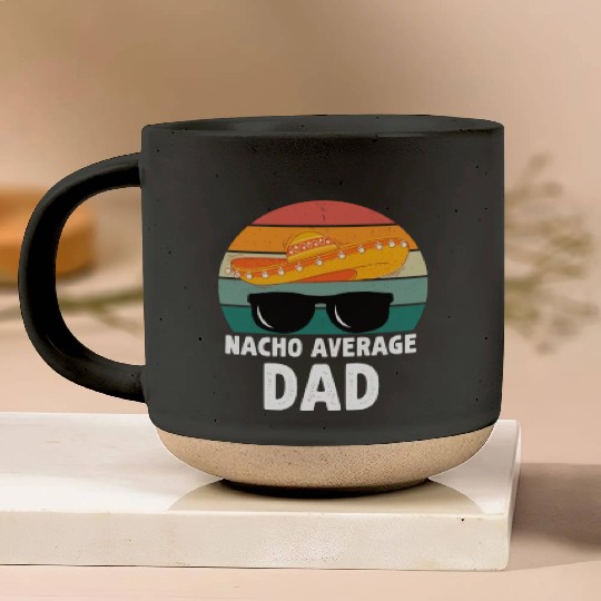 Nacho Average Dad Mexican Daddy Father's Day Pottery Mugs