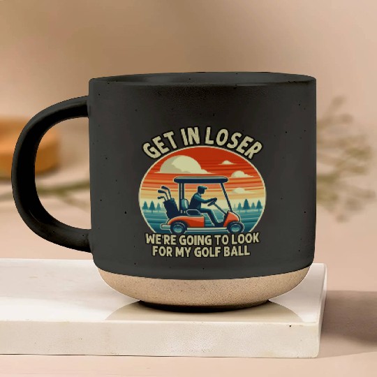 Get In Loser We're Going To Look For My Golf Ball Pottery Mugs