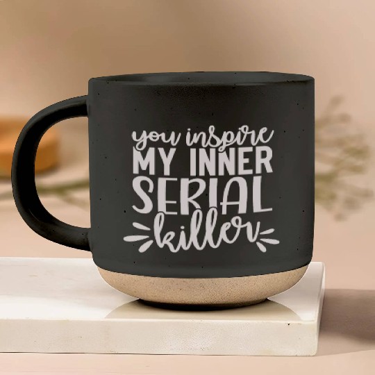 you inspire my inner serial killer; funny; sassy; Pottery Mugs