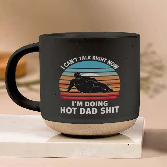 I Can’t Talk Right Now I’m Doing Hot Dad Shit - Pottery Mugs