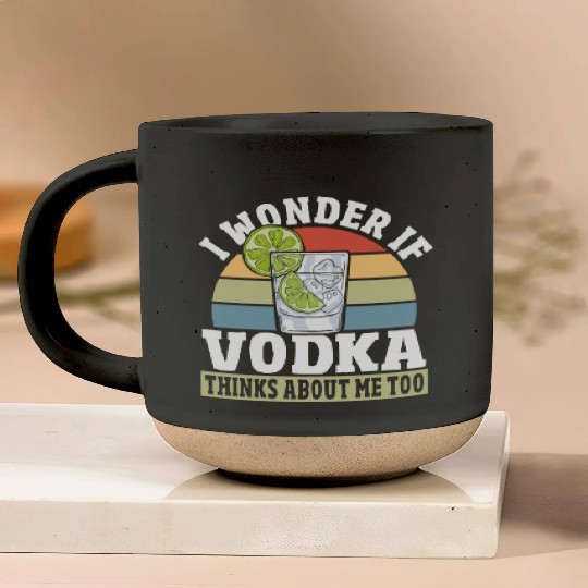 I Wonder if Vodka Thinks About Me Too Pottery Mugs