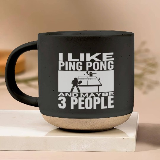 I Like Ping Pong And Maybe 3 People Funny Ping Pottery Mugs