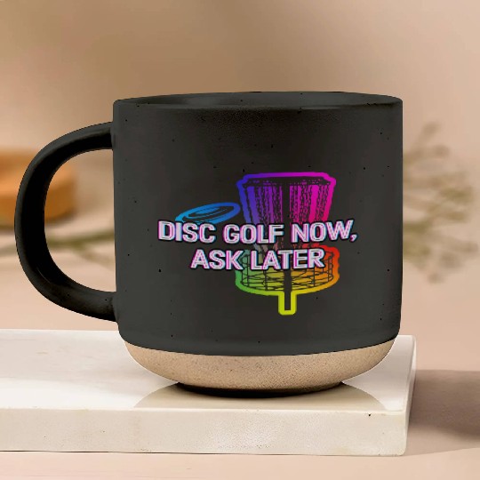 Disc Golf Now Ask Later Funny Golfer Humor Disc Pottery Mugs