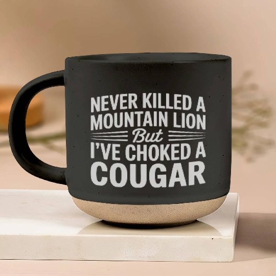 Never Killed a Mountain Lion But I’ve Choked Pottery Mugs