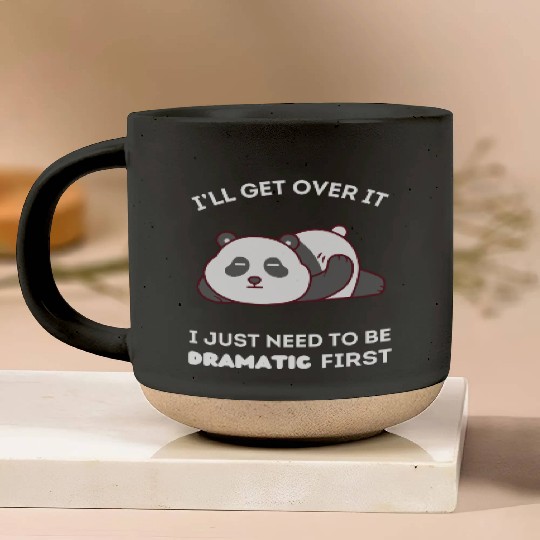 I'll Get Over It I Just Need to Be Dramatic First Pottery Mugs