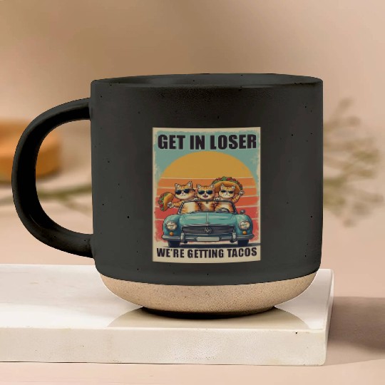 Get in Loser- We're Getting Tacos Pottery Mugs