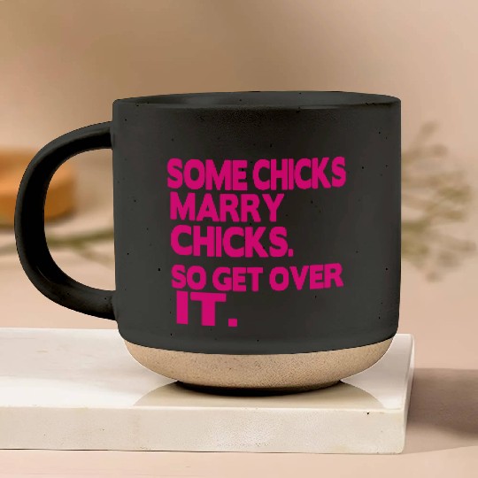 SOME CHICKS MARRY CHICKS SO GET OVER IT Pottery Mugs