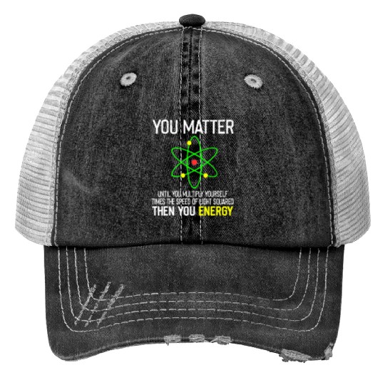 You Matter You Energy Funny Print Trucker Hats