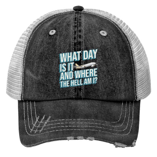 Aviation What Day Is It And Where The Hell Am I Print Trucker Hats