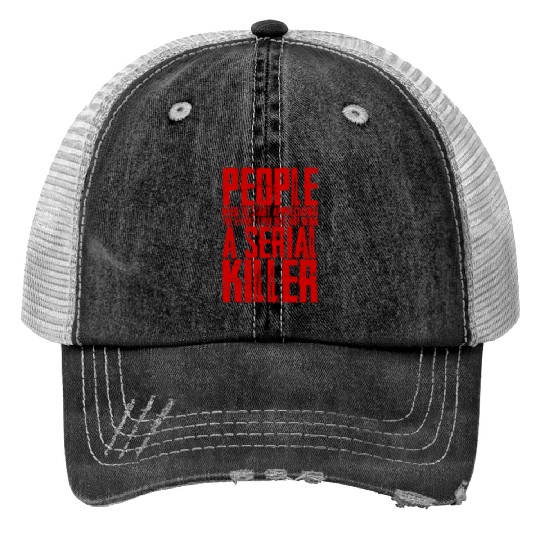 The Effort I Put Into Not Being A Serial Killer 4 Print Trucker Hats