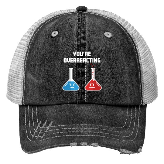 Funny You're Overreacting Sad and Angry Chemicals Print Trucker Hats