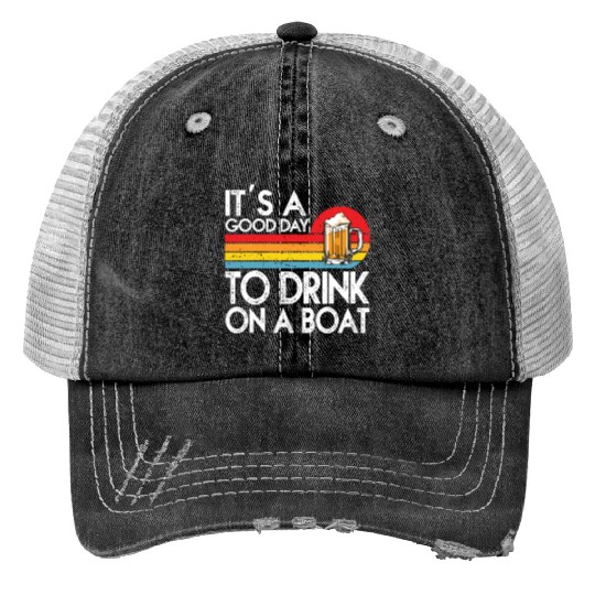 Its A Good Day To Drink On A Boat Print Trucker Hats