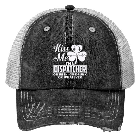 Kiss Me I'm A Dispatcher Or Irish Or Drunk Print Trucker Hats