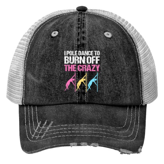 I Pole Dance To Burn Off The Crazy Pole Dancer Print Trucker Hats