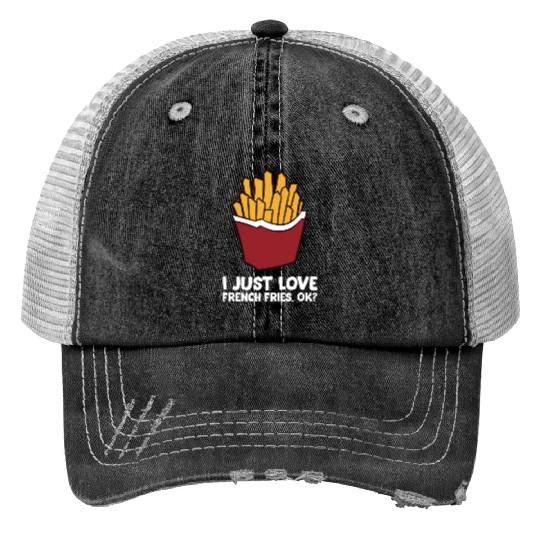 Fries - I just love french fries, ok? Print Trucker Hats