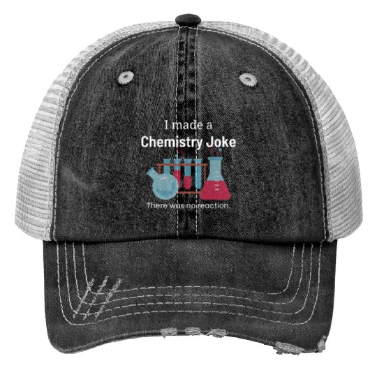 Chemistry Joke with no reaction Print Trucker Hats