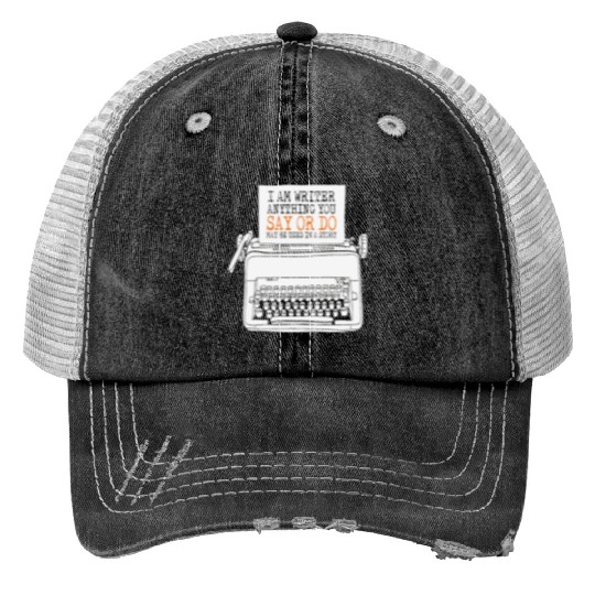 I Am A Writer Anything You Say Or Do May Be Used Print Trucker Hats