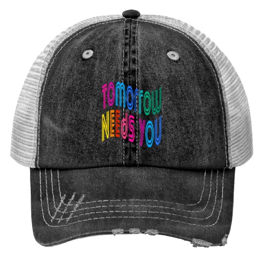 Tomorrow Needs You Motivational Quotes Print Trucker Hats