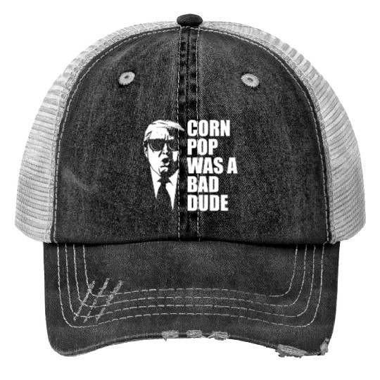 Corn Pop Was A Bad Dude Funny Meme Print Trucker Hats