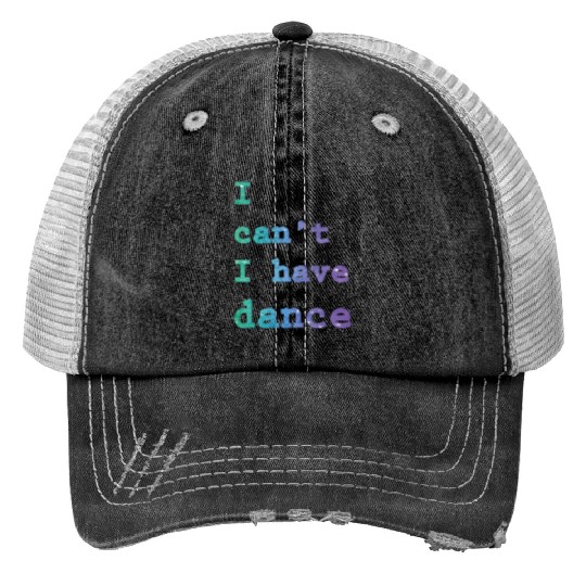I can t I have Dance Print Trucker Hats