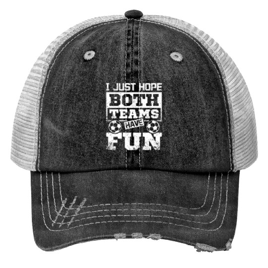 I just hope both teams have fun soccer game Print Trucker Hats