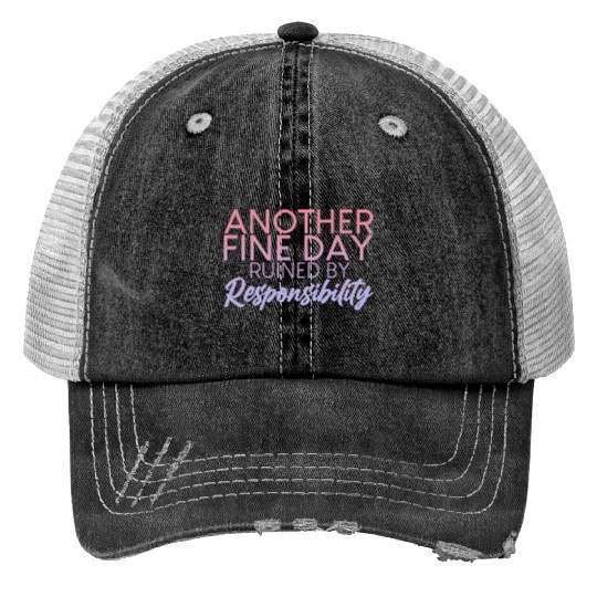 Another Fine Day Ruined By Responsibility 2 Print Trucker Hats