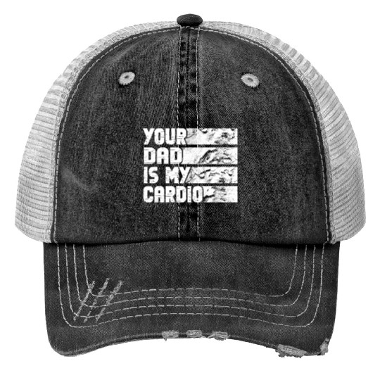 Your Dad Is My Cardio Gym Exercise Humorous Print Trucker Hats