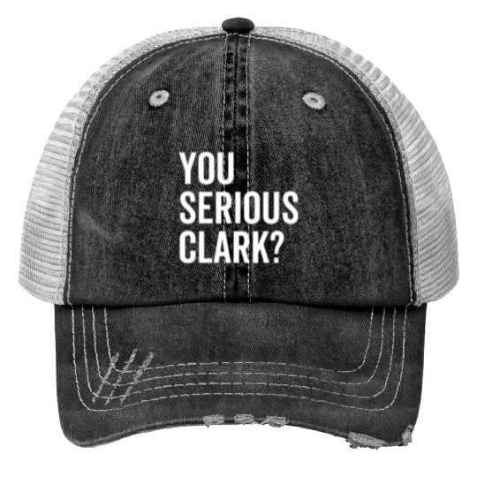 You Serious Clark? Print Trucker Hats