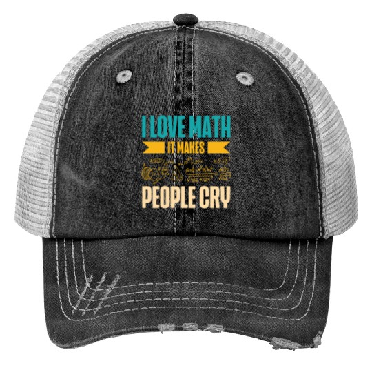 I Love Math It Makes People Cry Math Teacher Print Trucker Hats