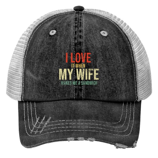 I Love It When My Wife makes me a sandwich Print Trucker Hats