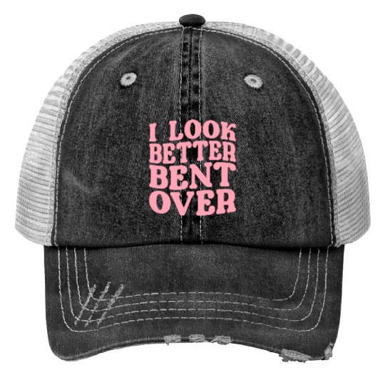 I Look Better Bent Over Print Trucker Hats