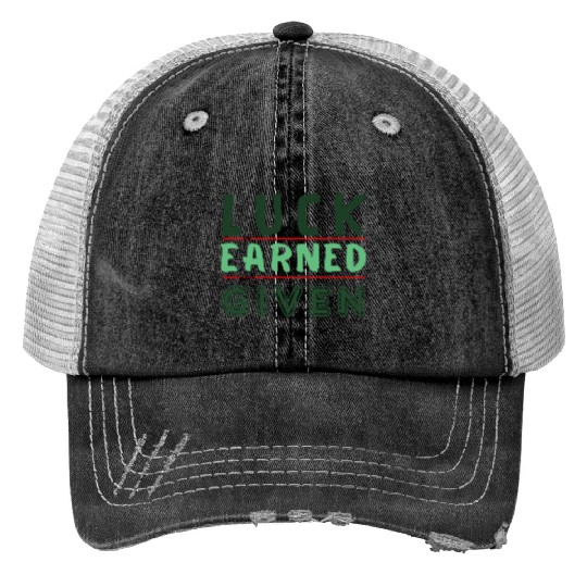 green Luck is earned not given Print Trucker Hats