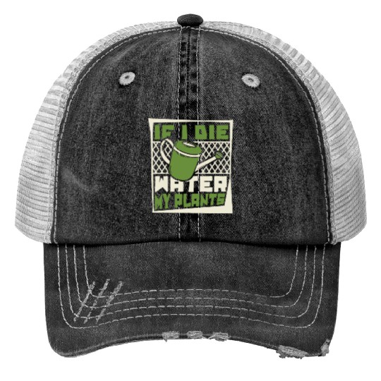 If I Die Water My Plants Ideas Gardener Gardening Print Trucker Hats