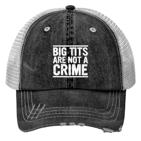 Big Tits Are Not A Crime Apparel Print Trucker Hats