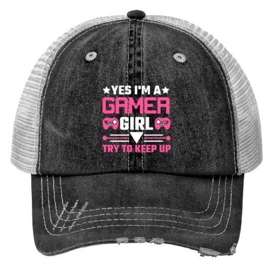 Yes I'm A Gamer Girl Try To Keep Up Print Trucker Hats
