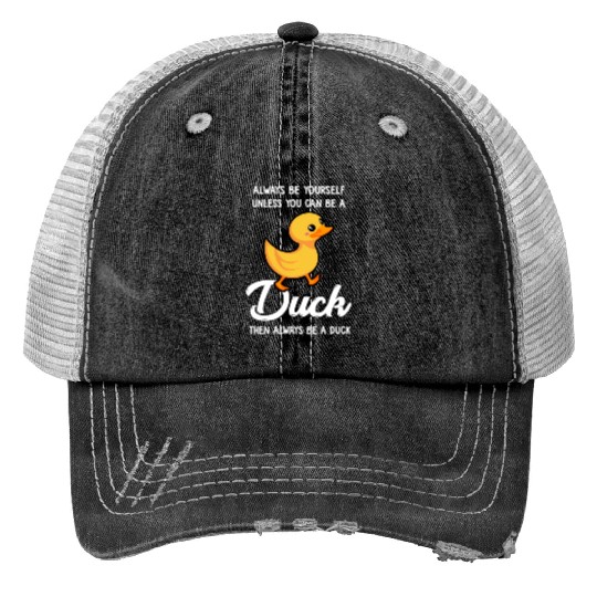 Always Be Yourself Unless You Can Be A Duck Duck Print Trucker Hats