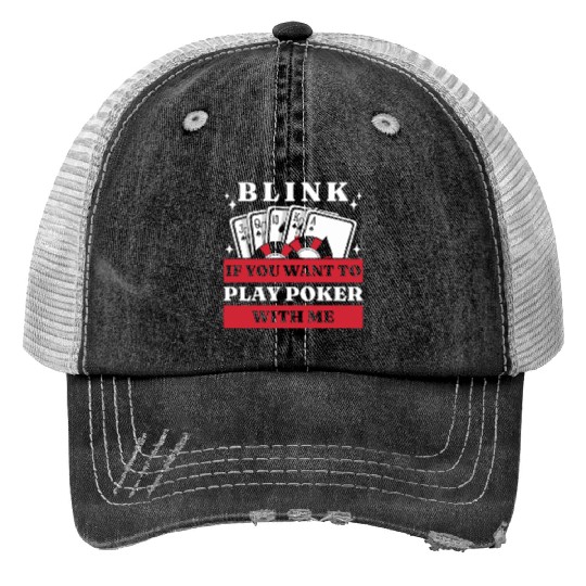 Blink 10 If You Want To Play Poker With Me Print Trucker Hats
