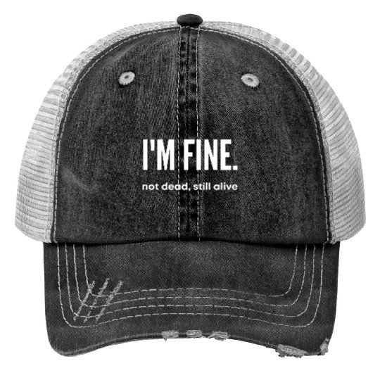 I'm Fine, Not Dead Still Alive' dead inside Print Trucker Hats