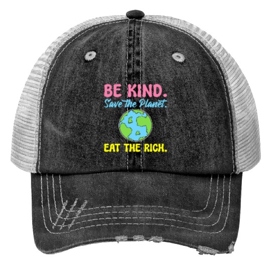 Be Kind Save The Planet Eat The Rich Ecologist Print Trucker Hats